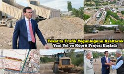Tokat’ta Trafik Yoğunluğunu Azaltacak Yeni Yol ve Köprü Projesi Başladı