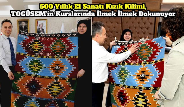 500 Yıllık El Sanatı Kızık Kilimi, TOGÜSEM’in Kurslarında İlmek İlmek Dokunuyor