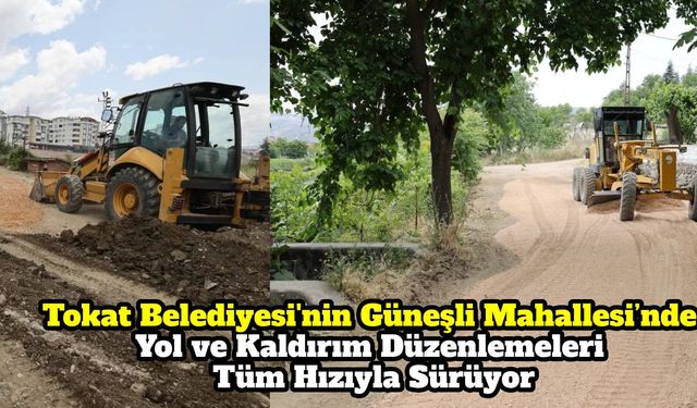 Tokat Belediyesi'nin Güneşli Mahallesi’nde Yol ve Kaldırım Düzenlemeleri Tüm Hızıyla Sürüyor