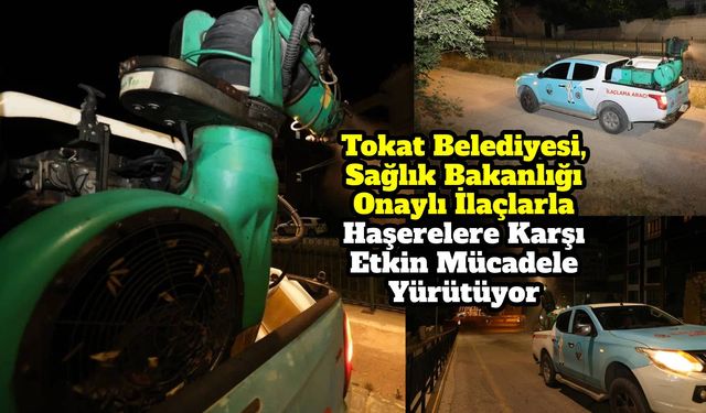 Tokat Belediyesi, Sağlık Bakanlığı Onaylı İlaçlarla Haşerelere Karşı Etkin Mücadele Yürütüyor