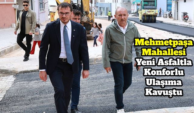 Mehmetpaşa Mahallesi Yeni Asfaltla Konforlu Ulaşıma Kavuştu