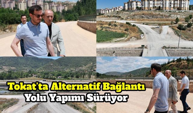 Tokat’ta Alternatif Bağlantı Yolu Yapımı Sürüyor