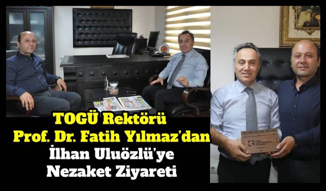 TOGÜ Rektörü Prof. Dr. Fatih Yılmaz’dan İlhan Uluözlü’ye Nezaket Ziyareti