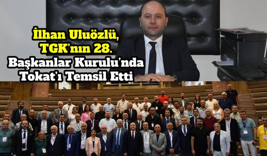 İlhan Uluözlü, TGK’nın 28. Başkanlar Kurulu’nda Tokat’ı Temsil Etti