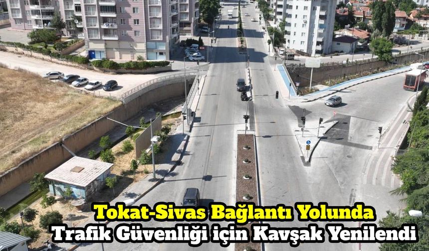 Tokat-Sivas Bağlantı Yolunda Trafik Güvenliği için Kavşak Yenilendi