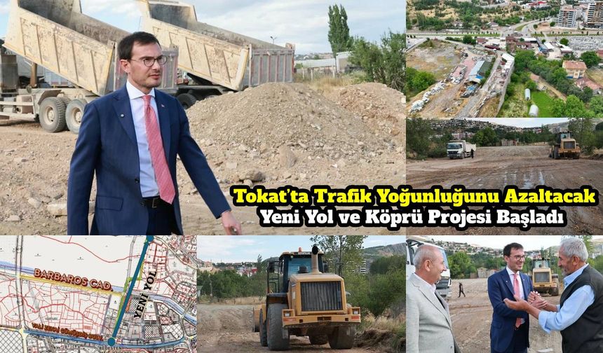 Tokat’ta Trafik Yoğunluğunu Azaltacak Yeni Yol ve Köprü Projesi Başladı