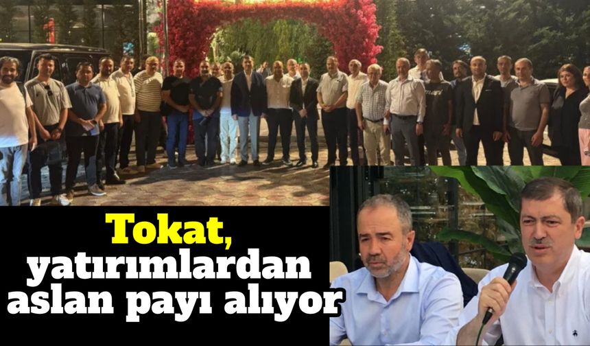 Tokat, yatırımlardan aslan payı alıyor