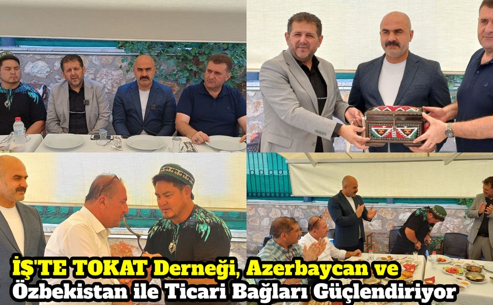 İŞ'TE TOKAT Derneği, Azerbaycan ve Özbekistan ile Ticari Bağları Güçlendiriyor