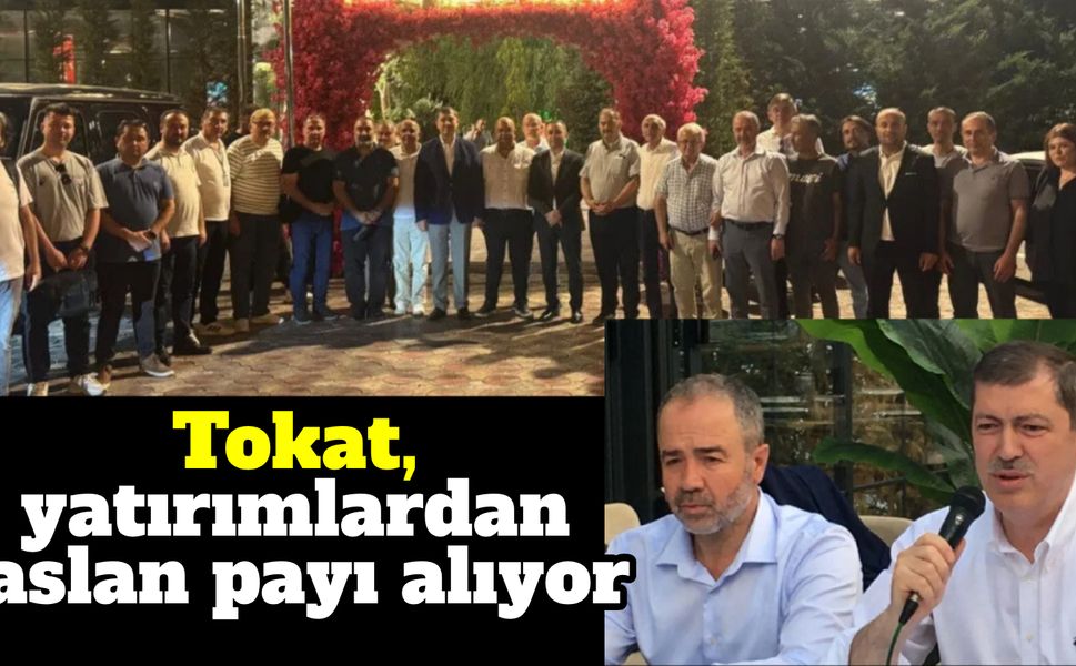 Tokat, yatırımlardan aslan payı alıyor