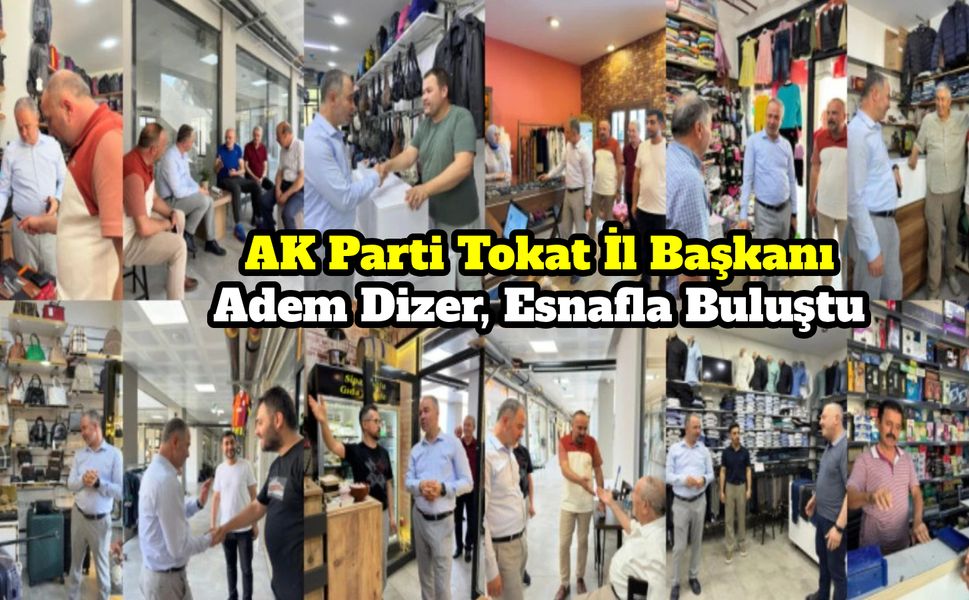 AK Parti Tokat İl Başkanı Adem Dizer, Esnafla Buluştu
